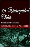 15 Unrequited Odes: Prose by Brandon Gene Petit