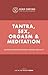 Tantra, Sex, Orgasm and Meditation