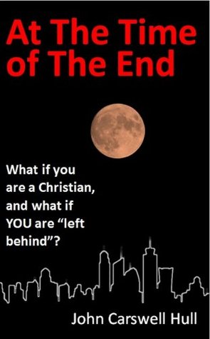 At The Time of The End: What if you are a Christian and what if YOU are "left behind"? (Kindle Edition)