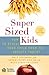 SuperSized Kids: How to Rescue Your Child from the Obesity Threat
