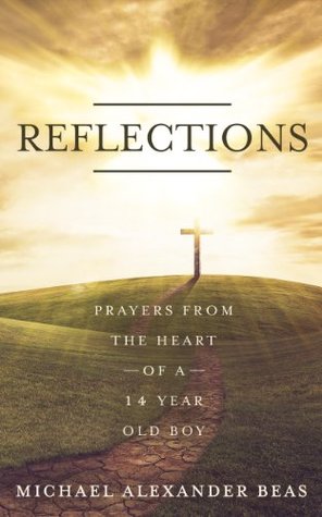 Reflections : Prayers from the Heart of a 14 Year Old