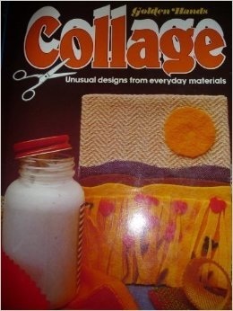 Collage: Unusual Designs from Everyday Materials (Golden Hands)