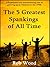 The 5 Greatest Spankings of All Time by Rob Wood