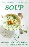Soup almost the Only Recipe you'll ever need by Suzy Bowler