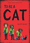 To Be A Cat by Matt Haig To Be A Cat by Matt Haig