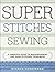 Super Stitches Sewing: A Co...