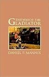 The Way of the Gladiator by Daniel P. Mannix