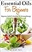 Essential Oils For Beginners, Beginners Guide To Essential Oils & Aromatherapy