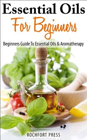 Essential Oils For Beginners, Beginners Guide To Essential Oils & Aromatherapy (Kindle Edition)