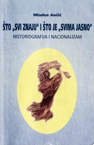 Što "svi znaju" i što je "svima jasno" : historiografija i nacionalizam (Paperback)