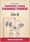 Manual para padres frikis: Año 0 (Manual para padres frikis, #1)