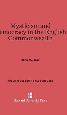 Mysticism and Democracy in the English Commonwealth (William Belden Noble Lectures, 5)