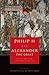 Philip II and Alexander the...
