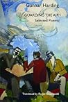 Guarding the Air: Selected Poems of Gunnar Harding (Black Widow Press Modern Poetry) Guarding the Air: Selected Poems of Gunnar Harding (Black Widow Press Modern Poetry)