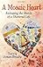 A Mosaic Heart - Reshaping the Shards of a Shattered Life by Terry Jones-Brady