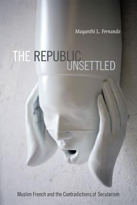 The Republic Unsettled: Muslim French and the Contradictions of Secularism (Paperback)