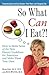 So What Can I Eat?!: How to Make Sense of the New Dietary Guidelines for Americans and Make Them Your Own