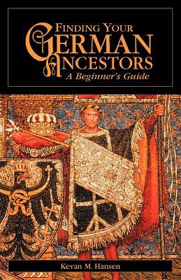 Finding Your German Ancestors: A Beginner's Guide (Finding Your Ancestors)