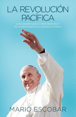 La revolución pacífica: Los cambios que el papa Francisco ha comenzado en la Iglesia Católica