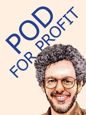 POD for Profit: More on the NEW Business of Self Publishing, or How to Publish Books with Print on Demand by Lightning Source