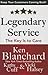 LEGENDARY SERVICE by Kenneth H. Blanchard LEGENDARY SERVICE by Kenneth H. Blanchard