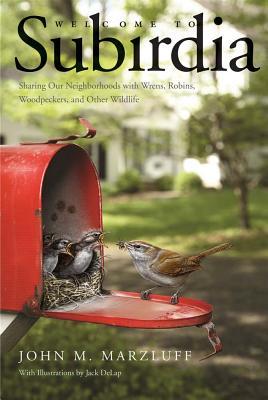 Welcome to Subirdia: Sharing Our Neighborhoods with Wrens, Robins, Woodpeckers, and Other Wildlife (Hardcover)