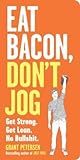 Eat Bacon, Don't Jog by Grant Petersen