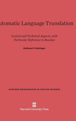 Automatic Language Translation: Lexical and Technical Aspects, with Particular Reference to Russian (Harvard Monographs in Applied Science, 8)