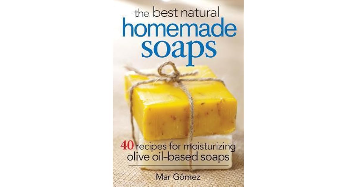 The Best Natural Homemade Soaps 40 Recipes for Moisturizing Olive Oil