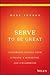 Serve to Be Great: Leadership Insights from My Journey as a Prisoner, Monk and Social Entrepreneur