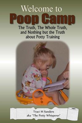 Welcome to "Poop Camp": The Truth, the Whole Truth, and Nothing but the Truth about Potty Training