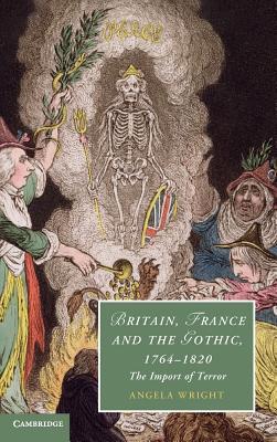 Britain, France and the Gothic, 1764–1820: The Import of Terror (Cambridge Studies in Romanticism, Series Number 99)