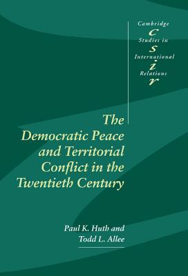 The Democratic Peace and Territorial Conflict in the Twentieth Century (Cambridge Studies in International Relations, Series Number 82)