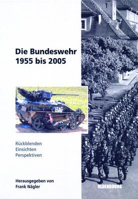 Die Bundeswehr 1955 bis 2005: Rückblenden - Einsichten - Perspektiven (Sicherheitspolitik und Streitkräfte der Bundesrepublik Deutschland, 7) (German Edition)