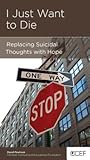 I Just Want to Die: Replacing Suicidal Thoughts with Hope I Just Want to Die: Replacing Suicidal Thoughts with Hope
