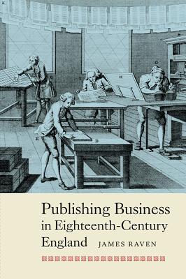 Publishing Business in Eighteenth-Century England (People, Markets, Goods: Economies and Societies in History, 3)