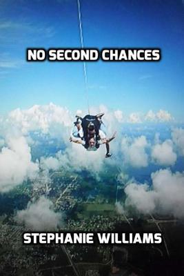 No Second Chances: To Ladies Everywhere, Do What You Want to Do Before It Is Too Late. Never Look Back With Regret