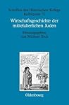 Wirtschaftsgeschichte der mittelalterlichen Juden: Fragen und Einschätzungen (Schriften des Historischen Kollegs, 71) (German Edition)