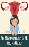 The Misadventures of Me and My Uterus