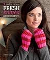 3 Skeins or Less - Fresh Knitted Accessories by Tanis Gray