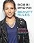 Bobbi Brown Beauty Rules: Fabulous Looks, Beauty Essentials, and Life Lessons