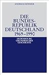 Die Bundesrepublik Deutschland 1969-1990 by Andreas Rodder Die Bundesrepublik Deutschland 1969-1990 by Andreas Rodder