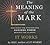 The Meaning of the Mark: Discover the Mysterious Success Power Behind the Classic It Works