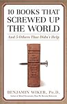10 Books That Screwed Up the World by Benjamin Wiker