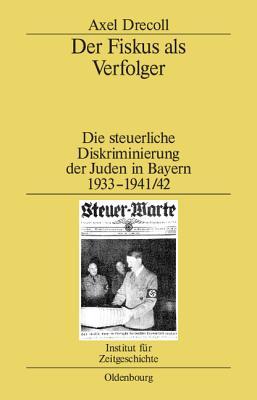 Der Fiskus als Verfolger: Die steuerliche Diskriminierung der Juden in Bayern 1933-1941/42 (Studien zur Zeitgeschichte, 78) (German Edition)