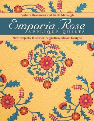 Emporia Rose Appliqué Quilts: New Projects, Historic Vignettes, Classic Designs