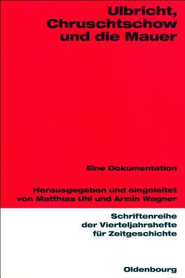 Ulbricht, Chruschtschow und die Mauer: Eine Dokumentation (Schriftenreihe der Vierteljahrshefte für Zeitgeschichte, 86) (German Edition)