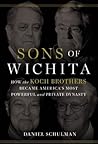 Sons of Wichita: How the Koch Brothers Became America's Most Powerful and Private Dynasty
