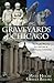 Graveyards of Chicago : The People, History, Art, and Lore of Cook County Cemeteries