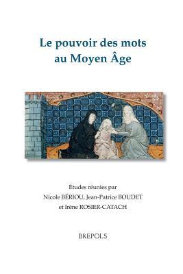 Le Pouvoir Des Mots Au Moyen Age (Bibliotheque D'Histoire Culturelle Du Moyen Age) (French and Latin Edition)